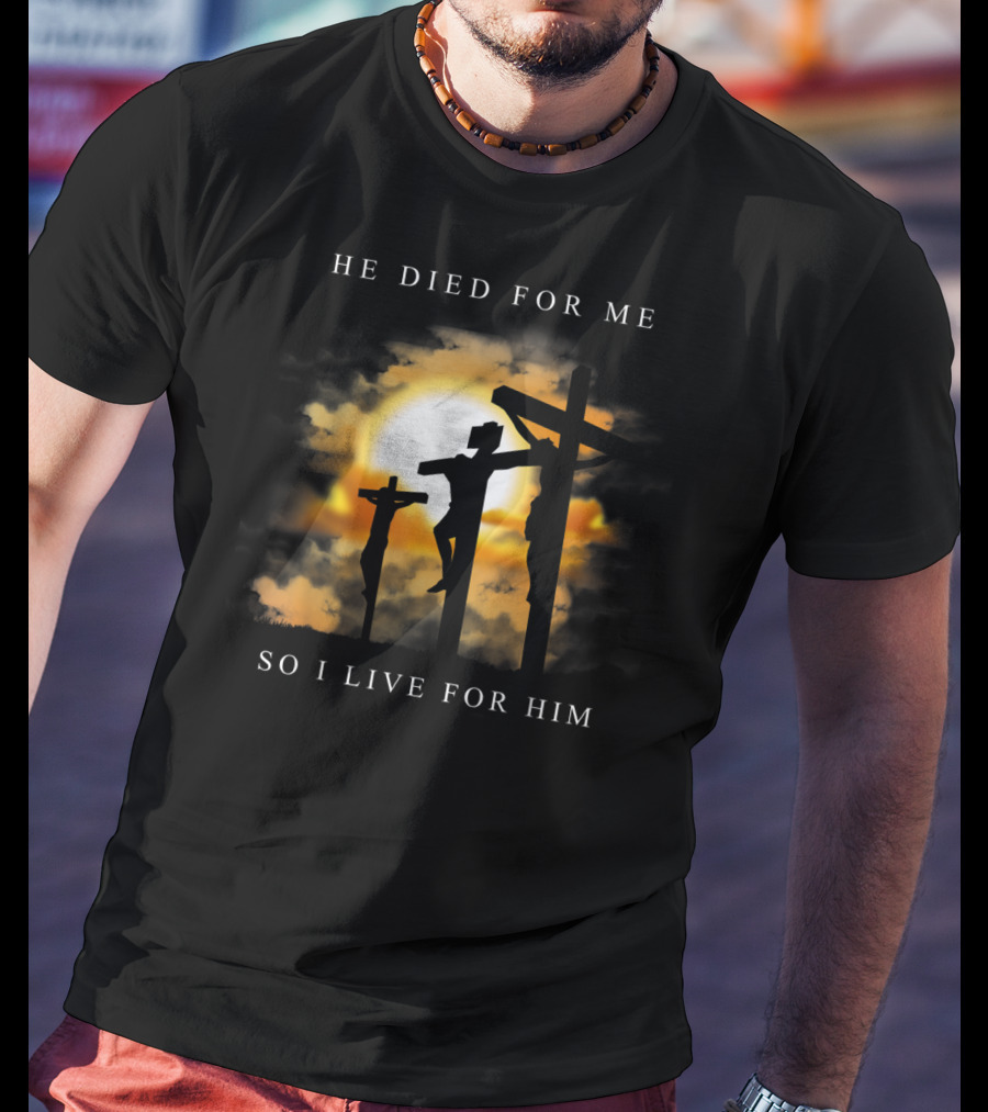 He Died For Me So I Live For Him Christian Bible Verse Jesus Died For Me T-Shirt