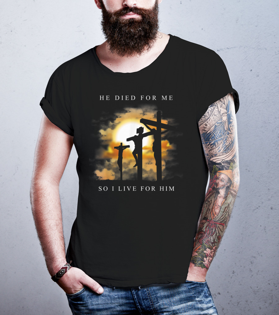 He Died For Me So I Live For Him Christian Bible Verse Jesus Died For Me T-Shirt
