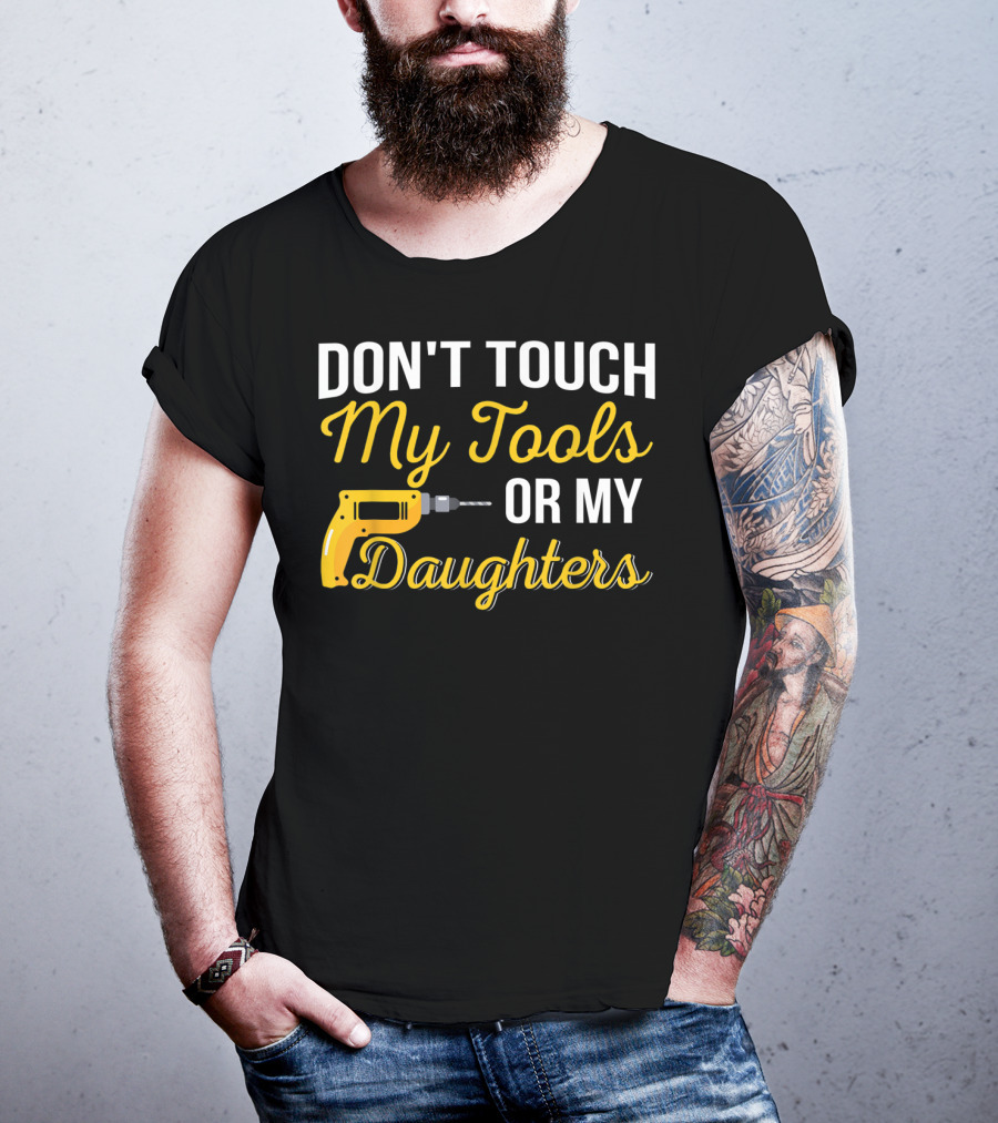 Don't Touch My Tools Or My Daughters Yellow Power Drill T-Shirt