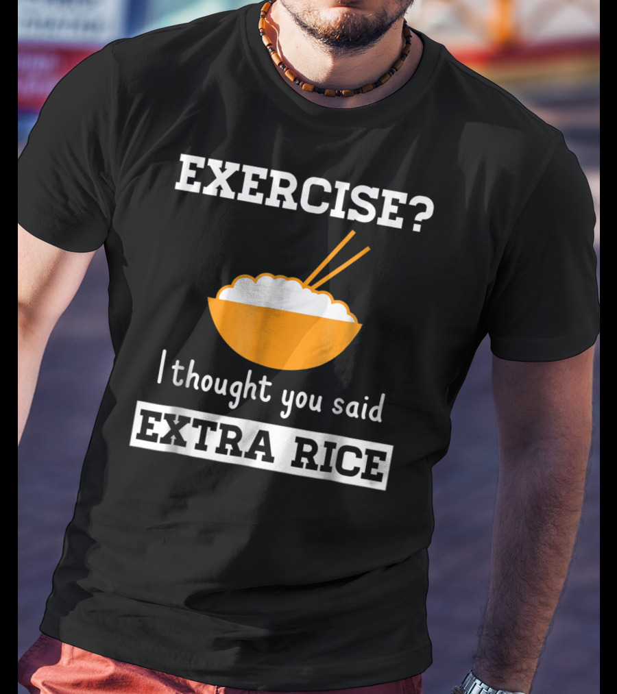 Exercise I Thought You Said Extra Rice Bowl With Chopsticks T-Shirt