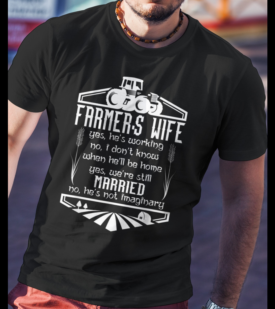 Farmer's Wife Yes He's Working Yes We're Still Married Tractor Farm Scene T-Shirt