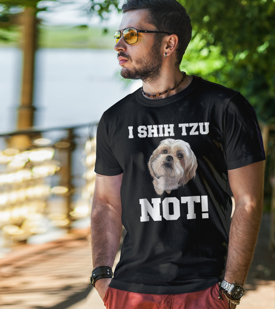 I SHIH TZU NOT Funny Dog Puppy T-Shirt