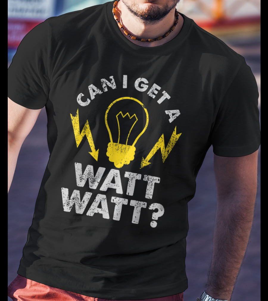 Can I Get A Watt Watt Funny Electrician Light Bulb And Lightning Bolts T-Shirt