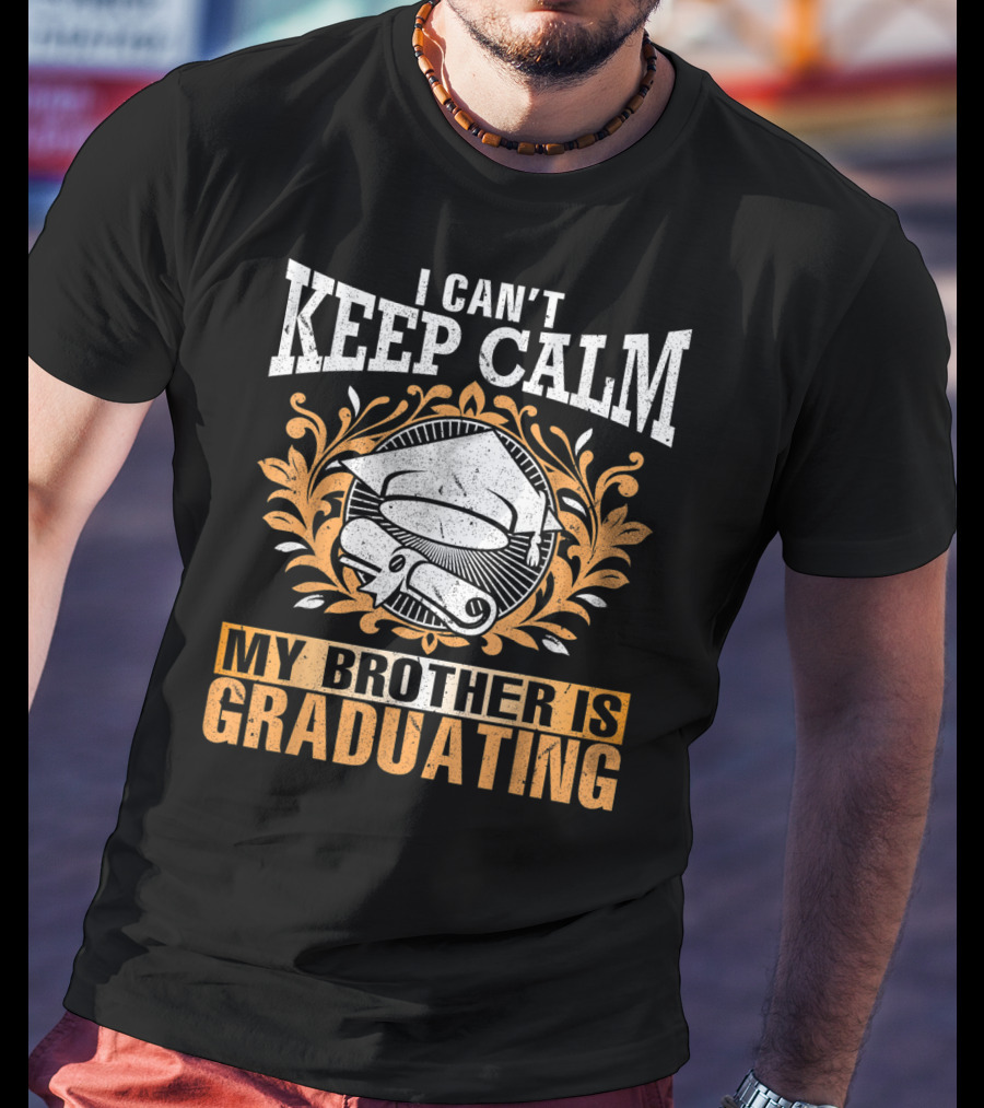 I Can't Keep Calm My Brother Is Graduating Senior Cap Scroll T-Shirt