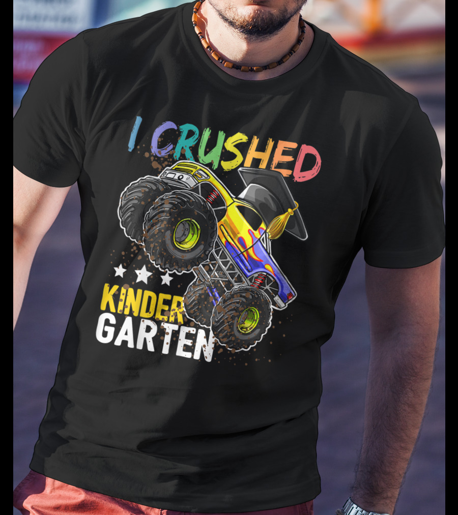 I Crushed Kindergarten Graduation With Monster Truck And Cap T-Shirt
