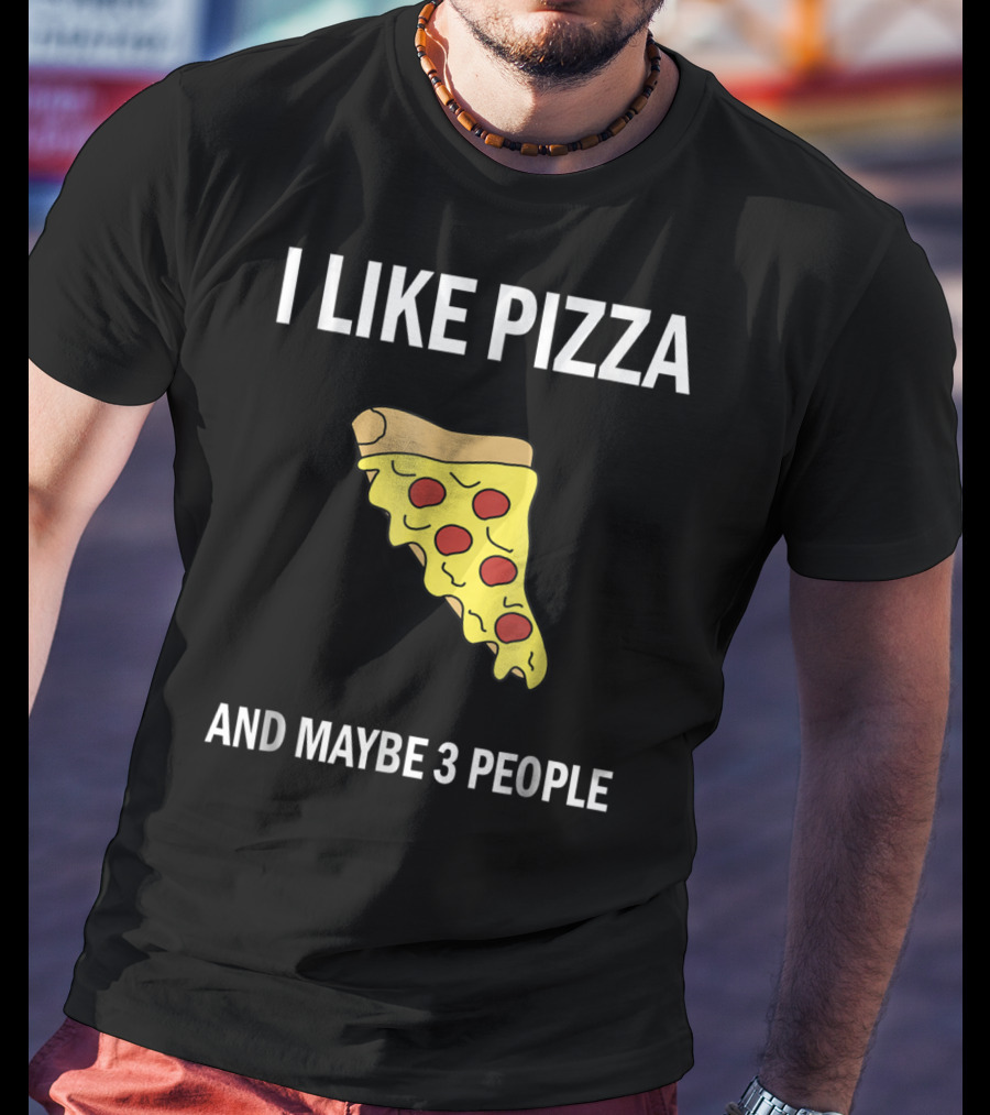 I Like Pizza Slice And Maybe 3 People Pizza Lovers T-Shirt