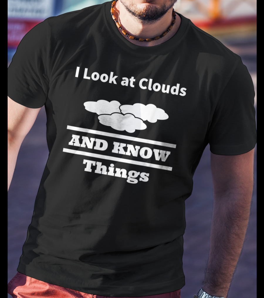I Look At Clouds And Know Things Meteorology T-Shirt
