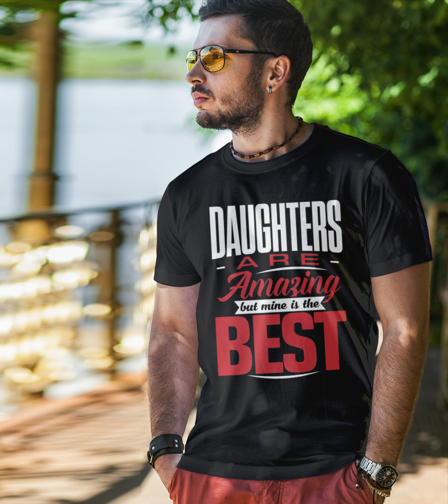 Daughters Are Amazing But Mine Is The Best T-Shirt