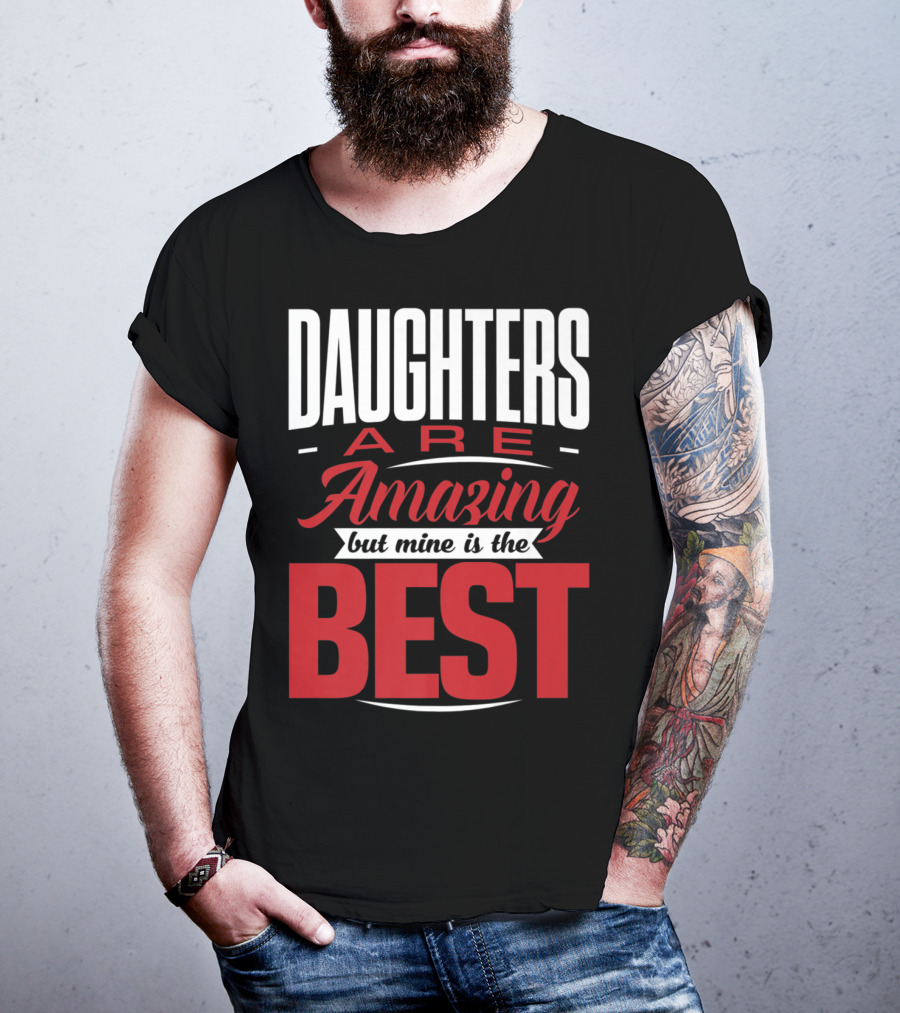 Daughters Are Amazing But Mine Is The Best T-Shirt