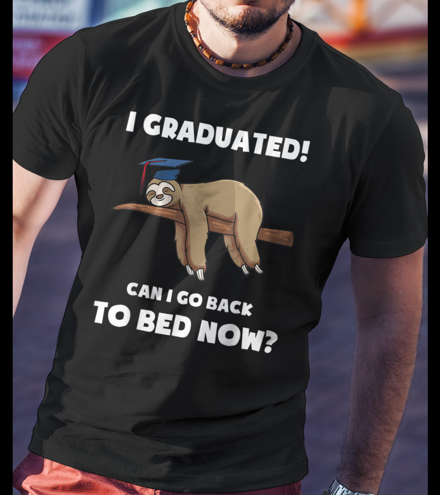 I Graduated Sloth Can I Go Back To Bed Now Graduation Cap T-Shirt