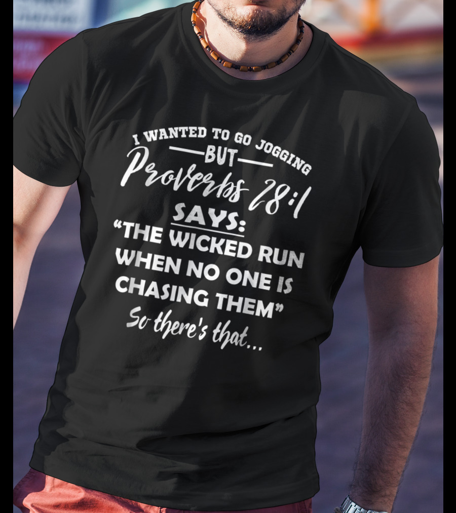 I Wanted To Go Jogging But Proverbs 28:1 Says The Wicked Run When No One Is Chasing Them T-Shirt