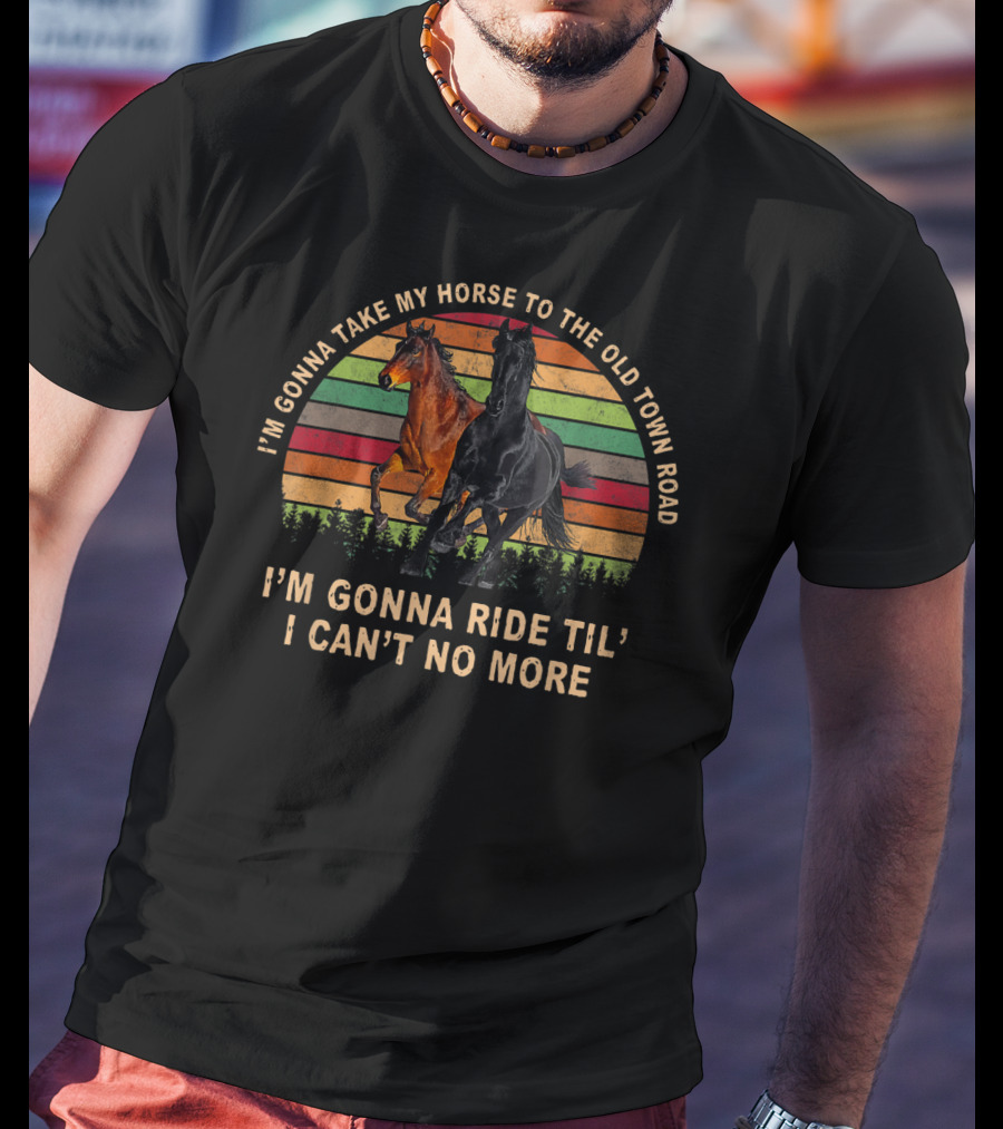 I'm Gonna Take My Horse To The Old Town Road I'm Gonna Ride Til' I Can't No More T-Shirt