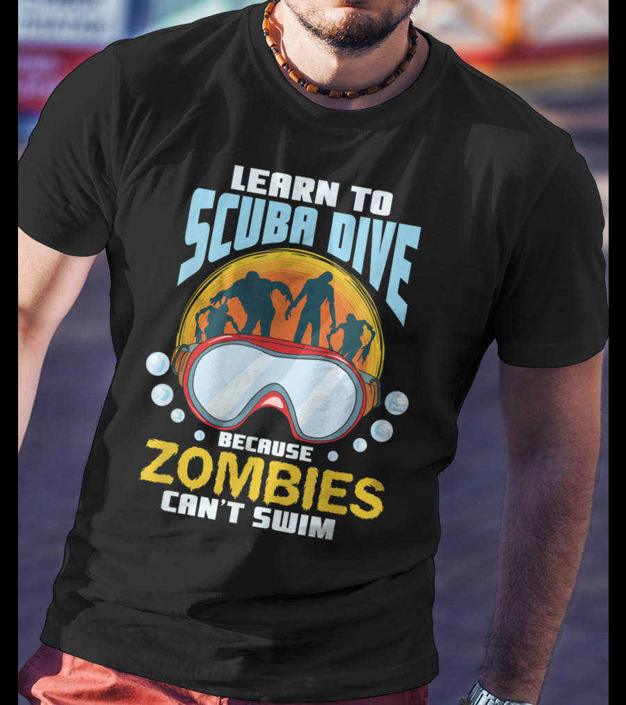 Learn To Scuba Dive Because Zombies Can't Swim T-Shirt