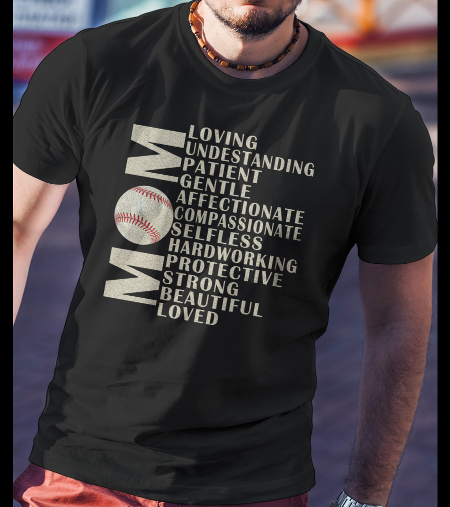 Mom Loving Understanding Patient Gentle Affectionate Compassionate Selfless Hardworking Protective Strong Beautiful Loved Baseball T-Shirt