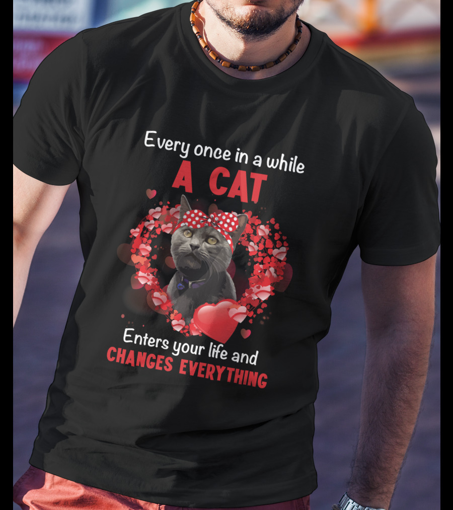 Every Once In A While A Cat Enters Your Life And Changes Everything T-Shirt