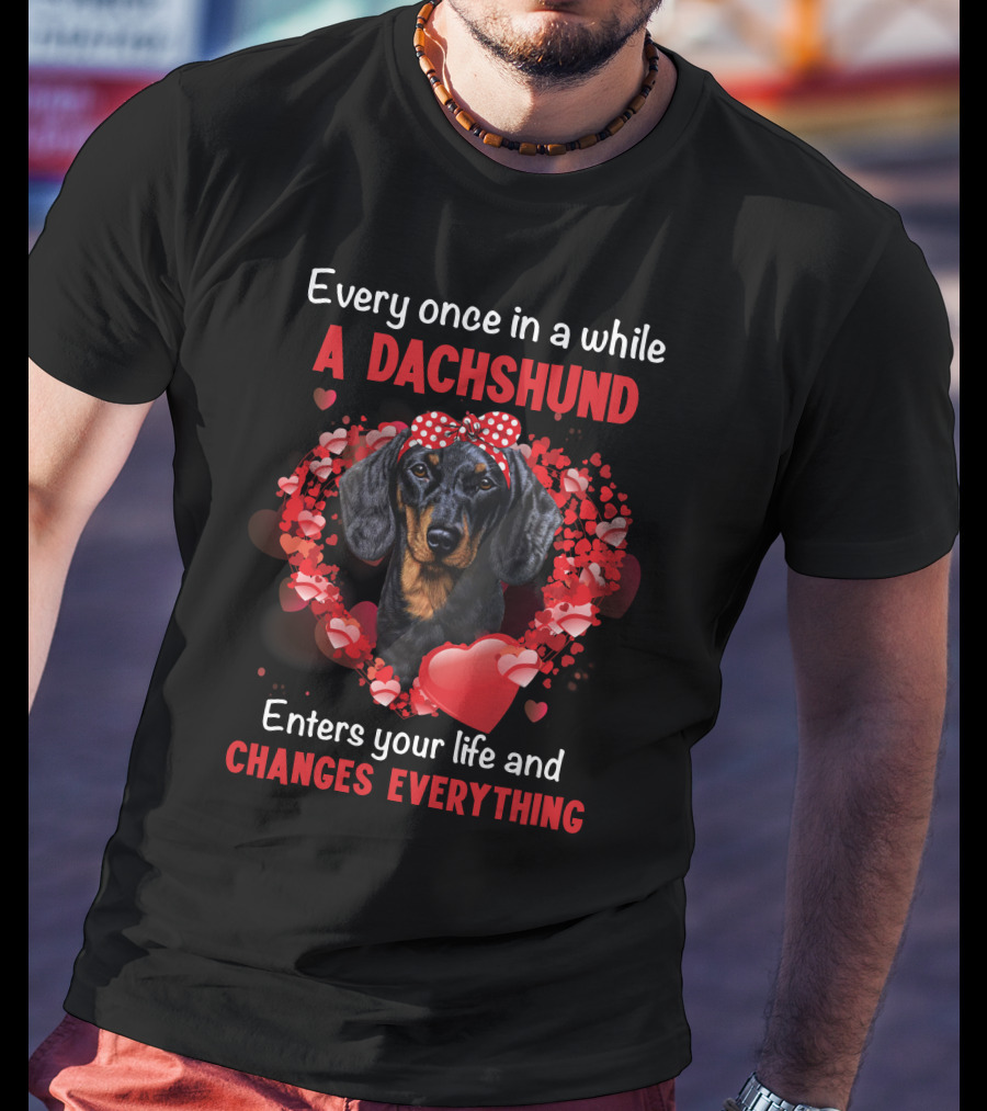 Every Once In A While A Dachshund Enters Your Life And Changes Everything T-Shirt