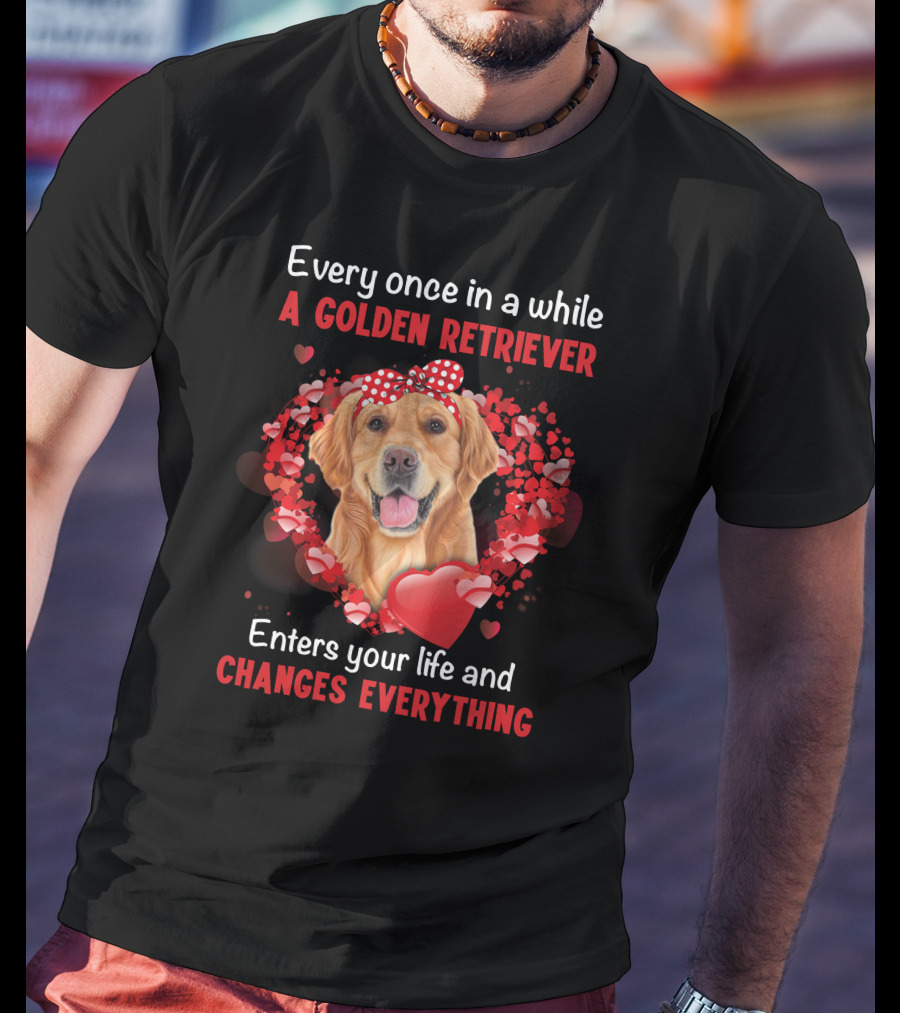 Every Once In A While A Golden Retriever Enters Your Life And Changes Everything T-Shirt