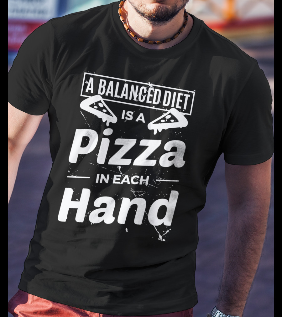 A Balanced Diet Is A Pizza Slice In Each Hand T-Shirt