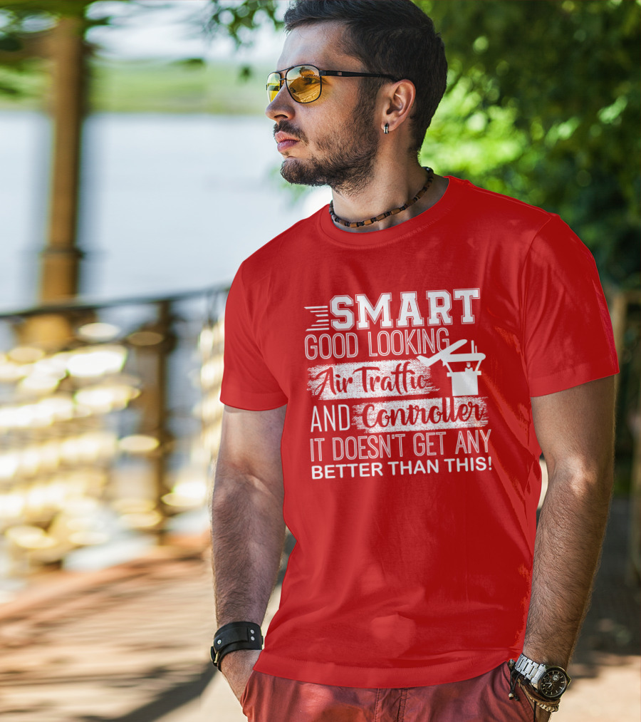 Smart Good Looking Air Traffic Controller It Doesn't Get Any Better Than This T-Shirt