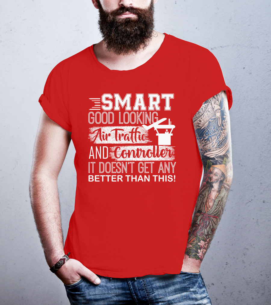 Smart Good Looking Air Traffic Controller It Doesn't Get Any Better Than This T-Shirt