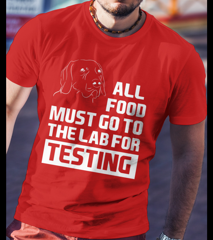 All Food Must Go To The Lab For Testing Dog Humor T-Shirt