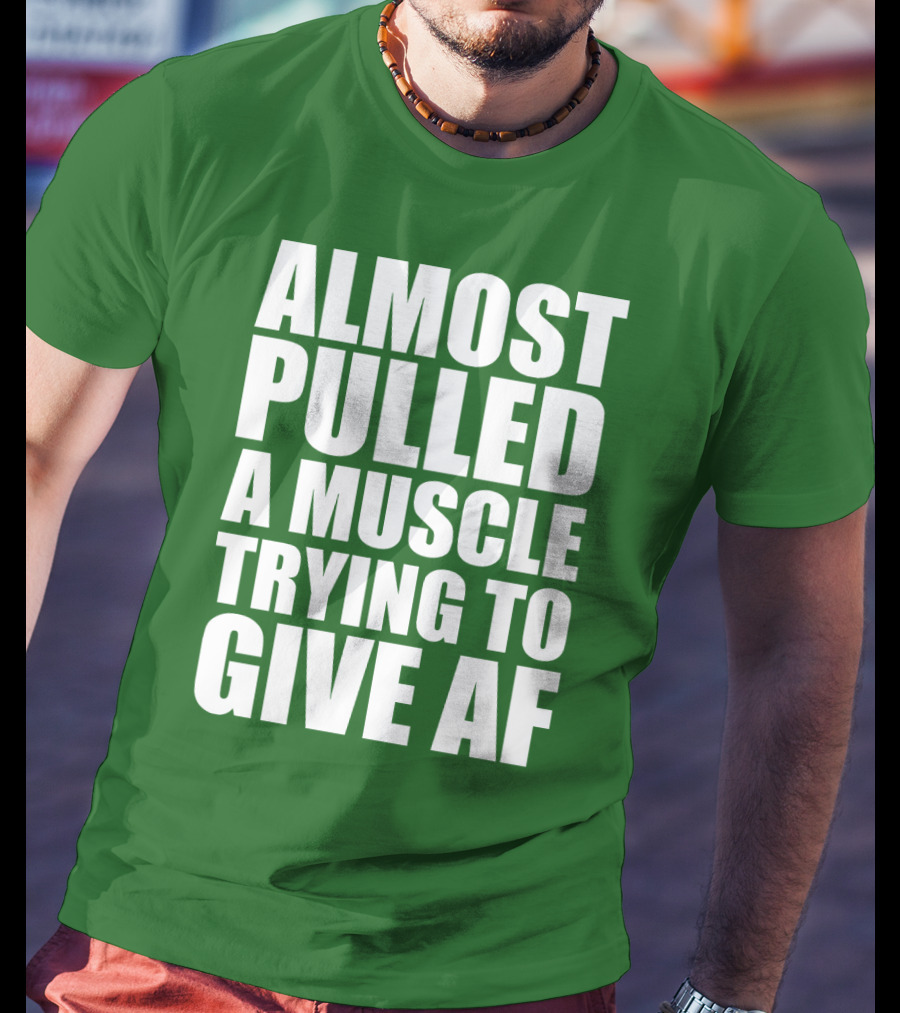 Almost Pulled A Muscle Trying To Give AF Bold White Text On Green T-Shirt
