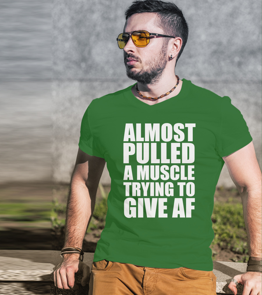 Almost Pulled A Muscle Trying To Give AF Bold White Text On Green T-Shirt