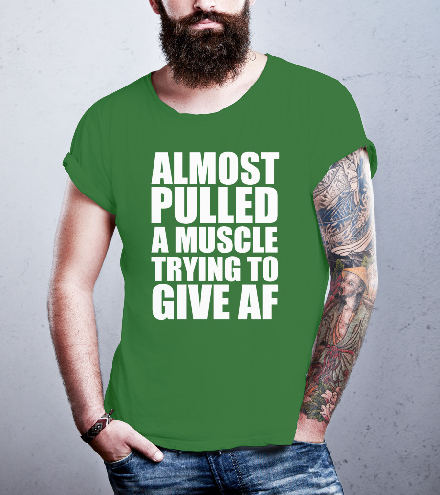 Almost Pulled A Muscle Trying To Give AF Bold White Text On Green T-Shirt