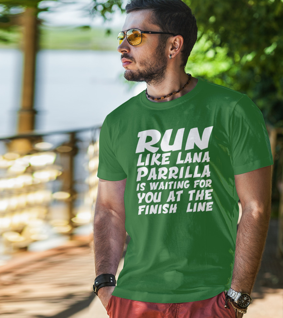 Run Like Lana Parrilla Is Waiting For You At The Finish Line T-Shirt