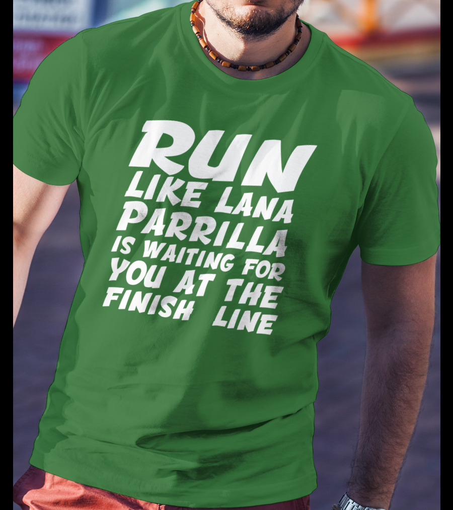Run Like Lana Parrilla Is Waiting For You At The Finish Line T-Shirt