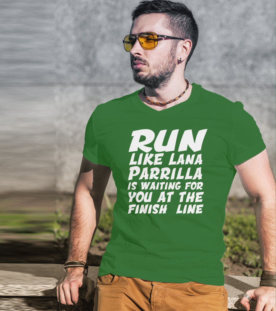 Run Like Lana Parrilla Is Waiting For You At The Finish Line T-Shirt