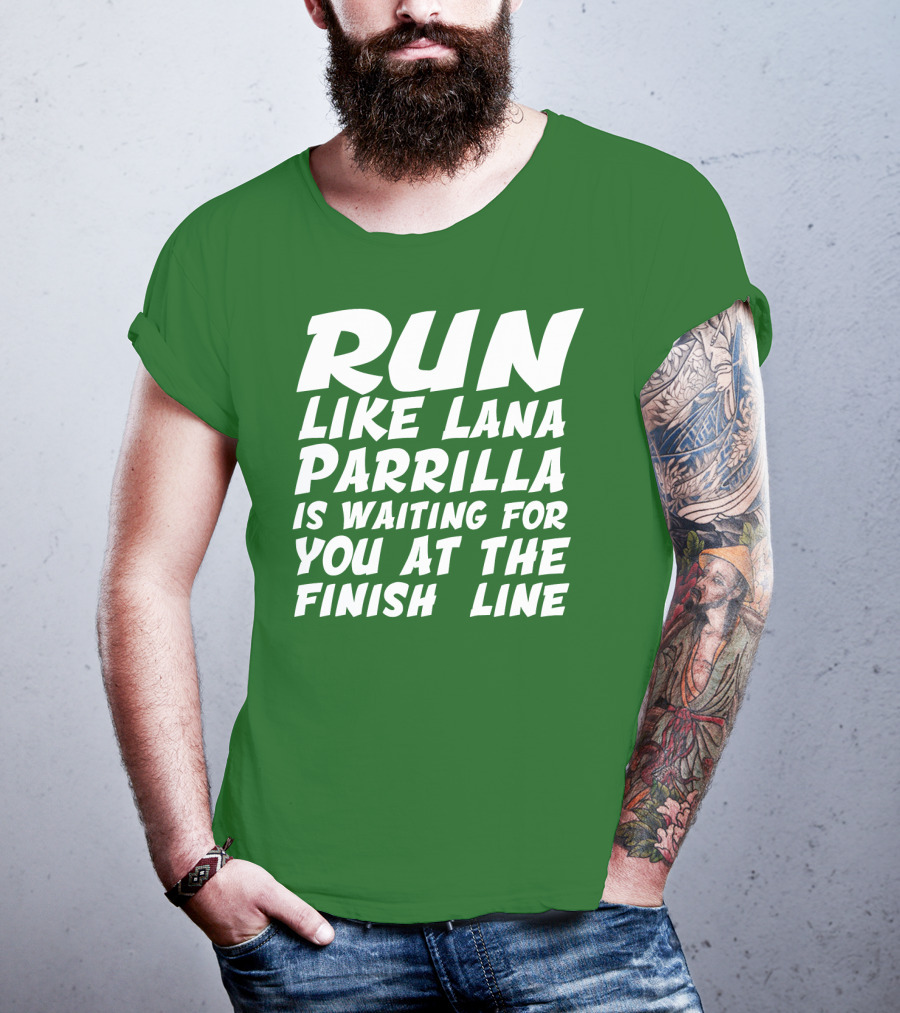 Run Like Lana Parrilla Is Waiting For You At The Finish Line T-Shirt