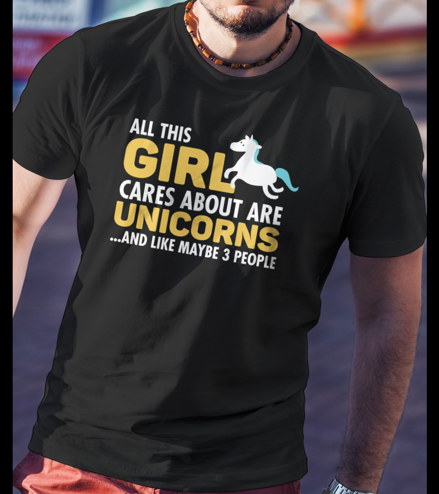 All This Girl Cares About Are Unicorns And Like Maybe 3 People T-Shirt