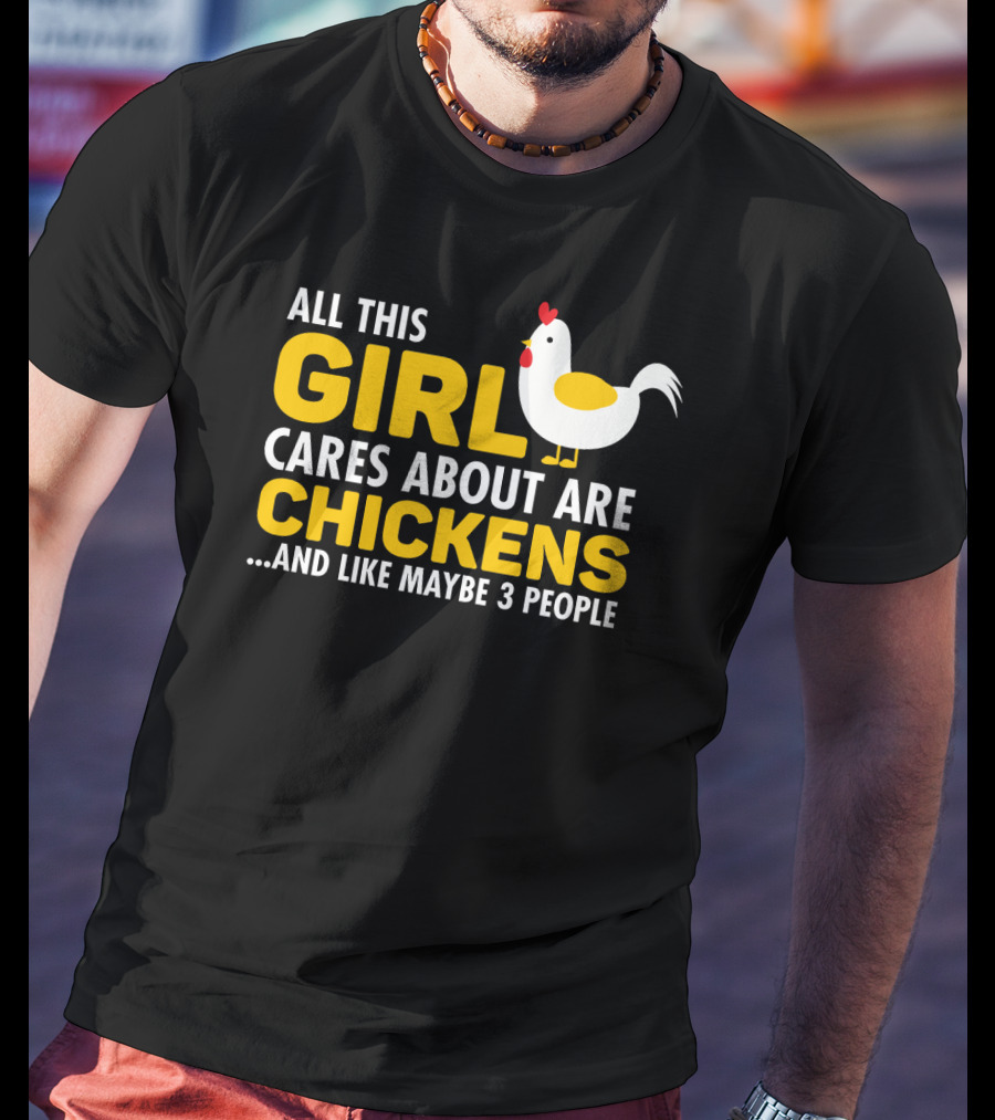 All This Girl Cares About Are Chickens And Like Maybe 3 People T-Shirt