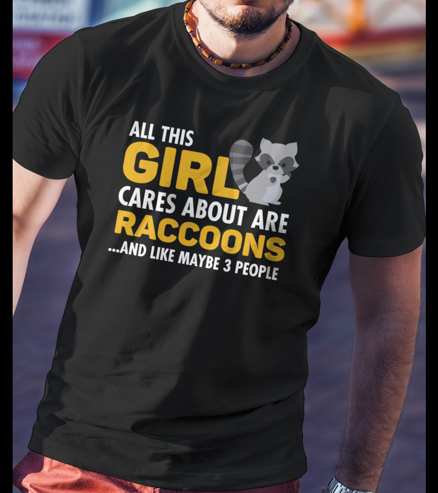 All This Girl Cares About Are Raccoons.and Like Maybe 3 People T-Shirt