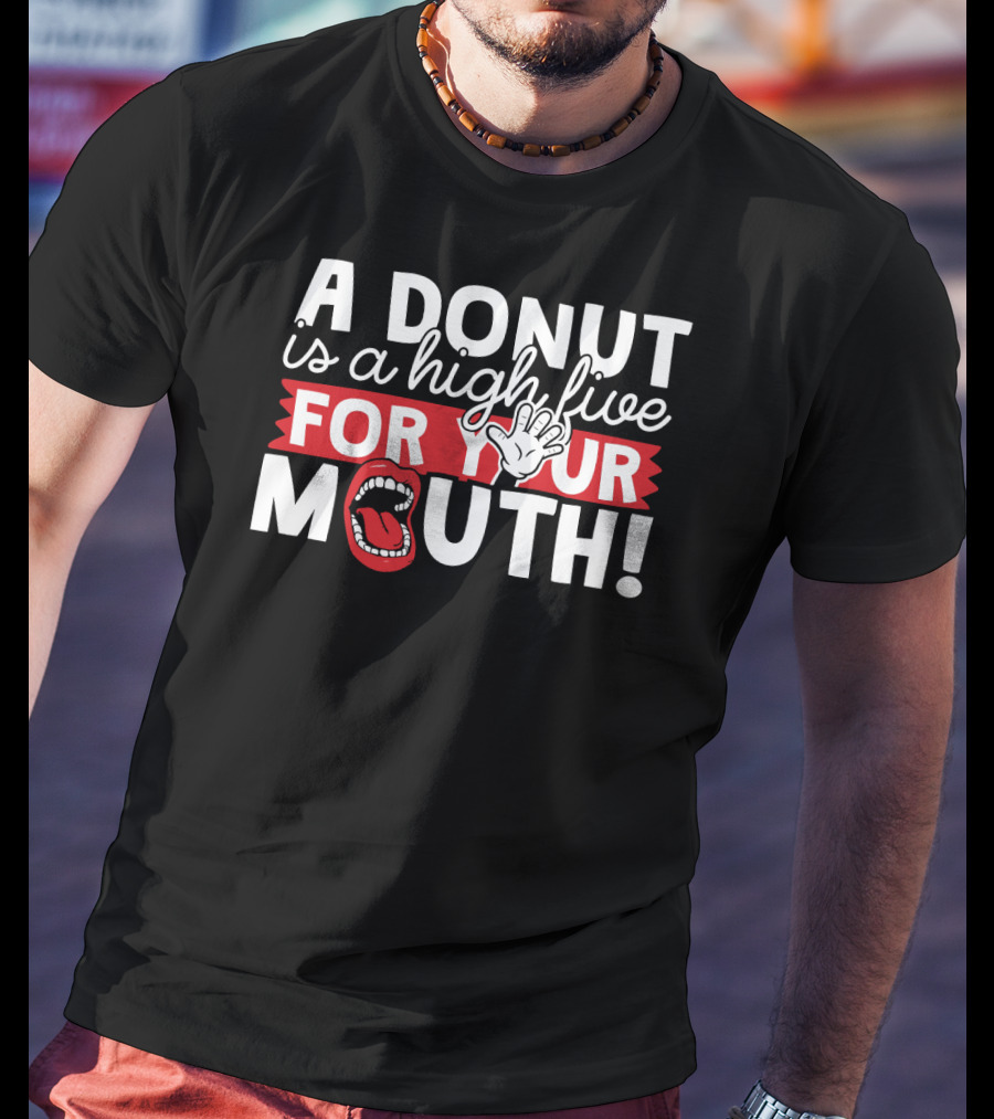 A Donut Is A High Five For Your Mouth Fun Phrase With Open Mouth And Hand Elements T-Shirt