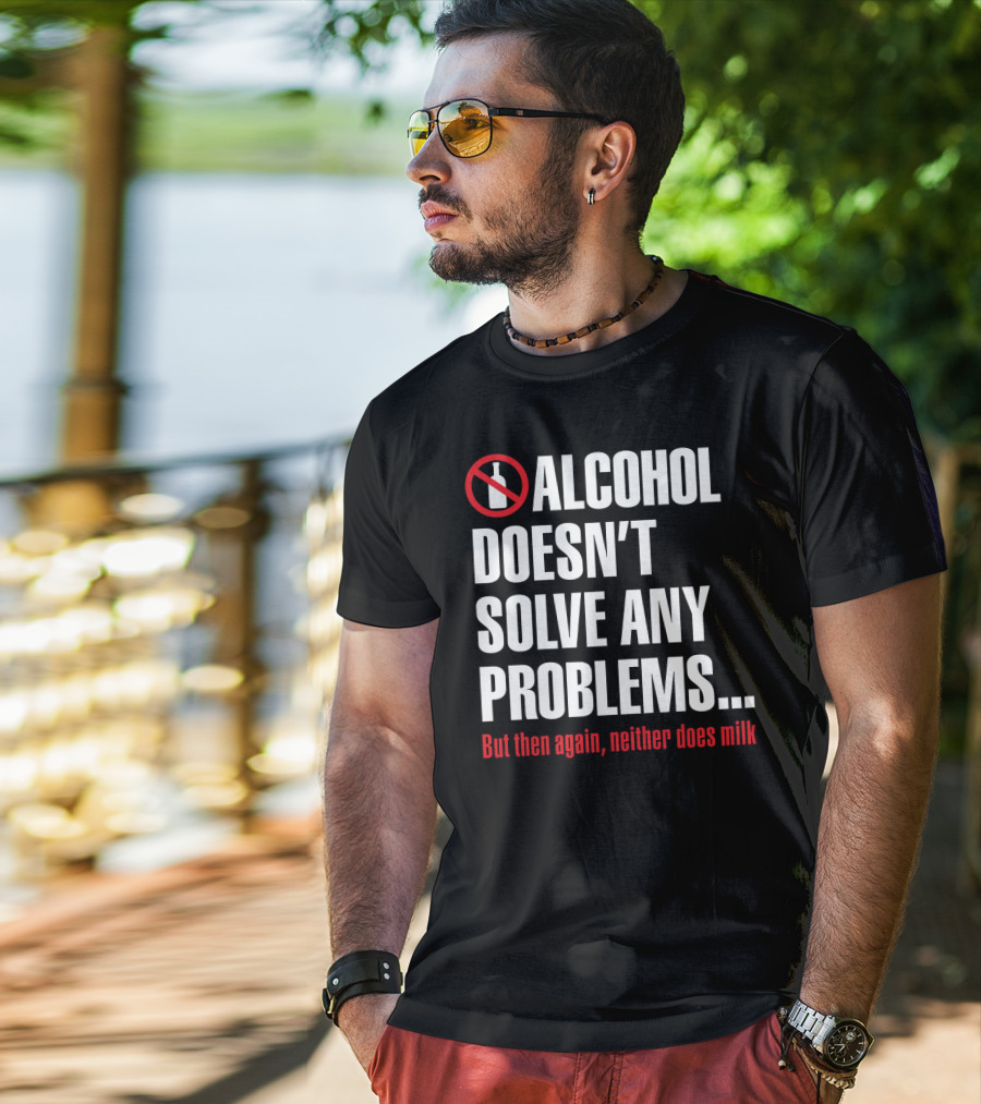 Alcohol Doesn't Solve Any Problems But Then Again Neither Does Milk T-Shirt