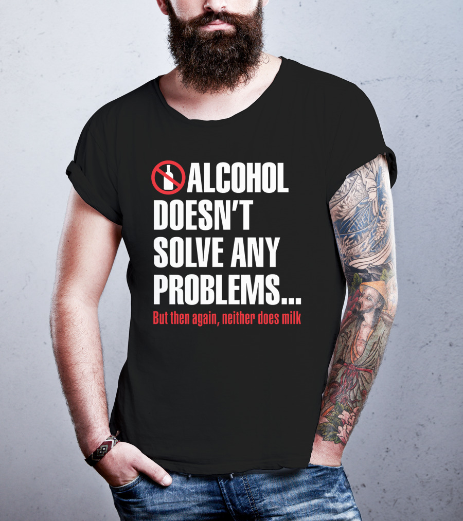 Alcohol Doesn't Solve Any Problems But Then Again Neither Does Milk T-Shirt