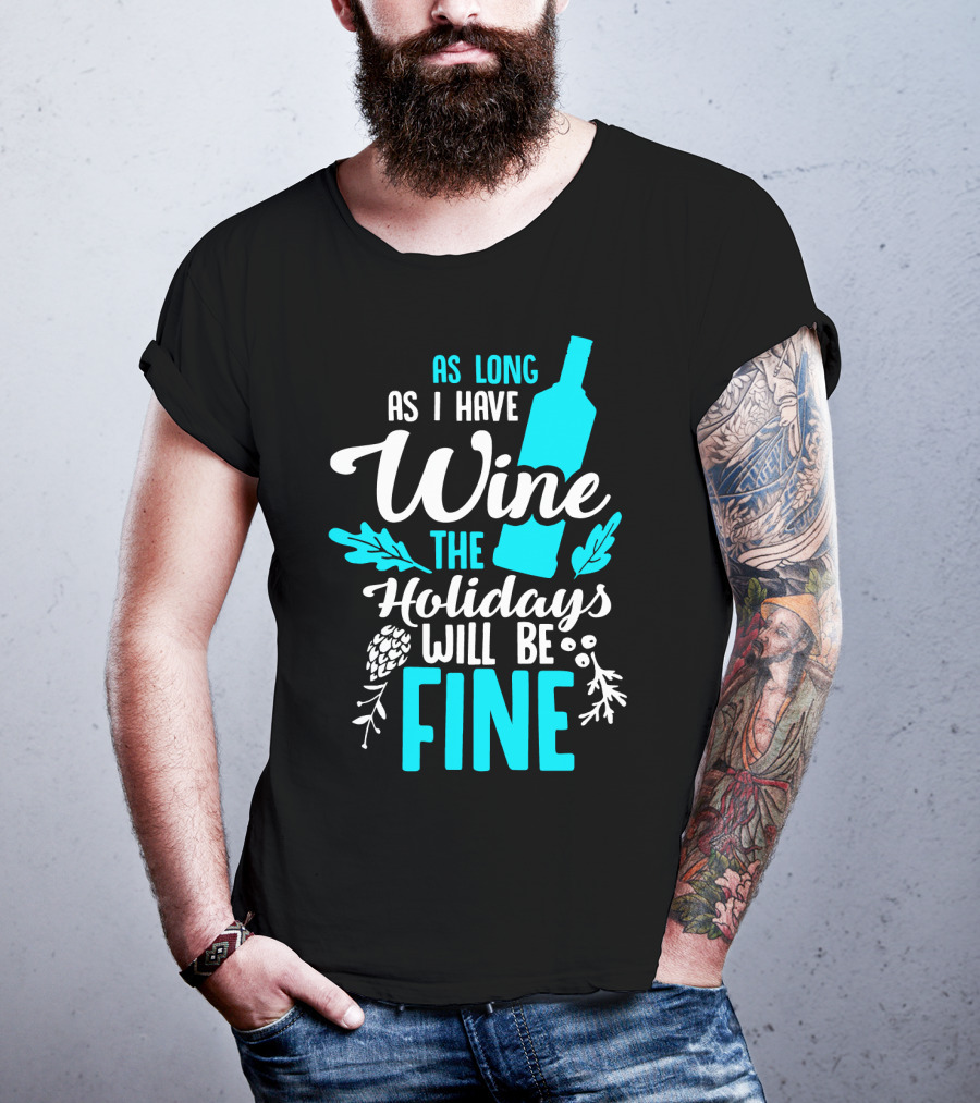As Long As I Have Wine The Holidays Will Be Fine Bottle Pinecones Foliage T-Shirt
