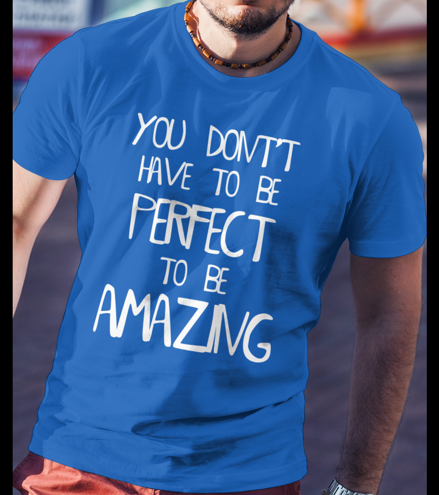 YOU DON'T HAVE TO BE PERFECT TO BE AMAZING BLUE текст на белом фоне T-Shirt