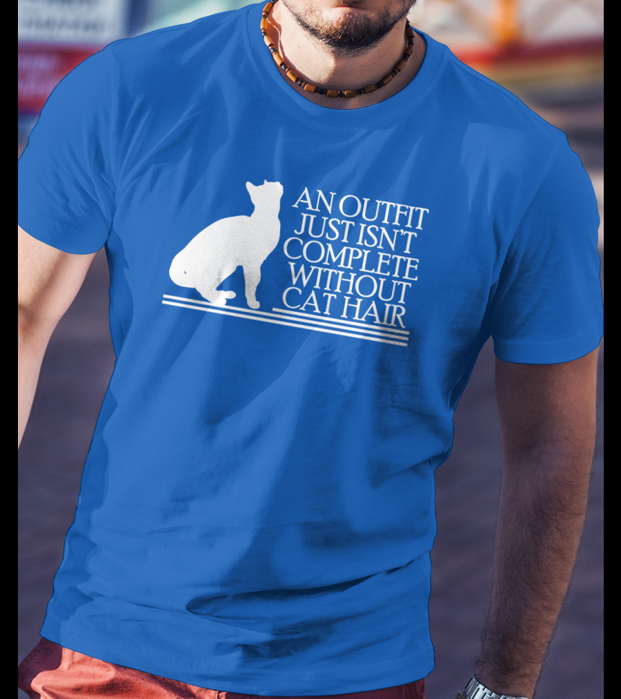 An Outfit Just Isn't Complete Without Cat Hair Cat T-Shirt