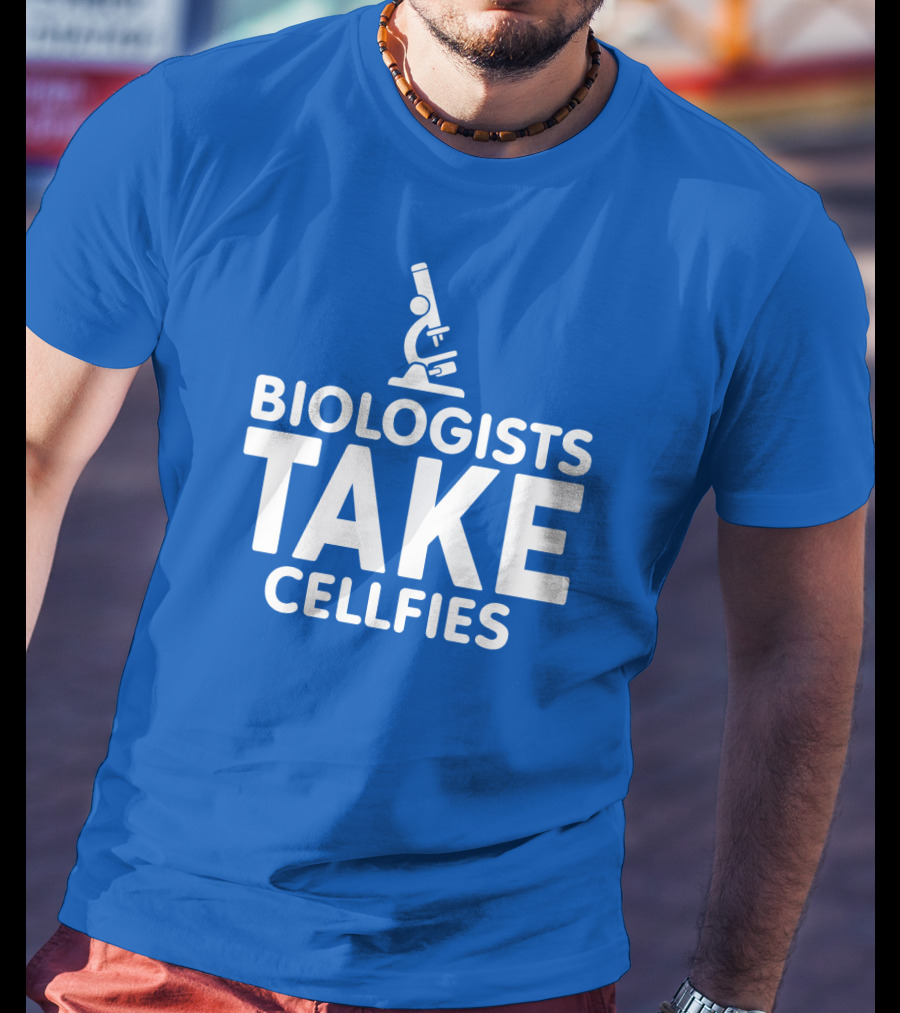 Biologists Take Cellfies Microscope T-Shirt