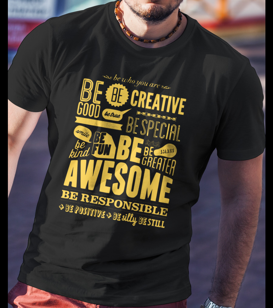Be Who You Are Be Awesome Be Creative Be Good Be True Be Special Be Kind Smile Be Fun Be Greater Be Responsible Be Positive Be Silly Be Still T-Shirt