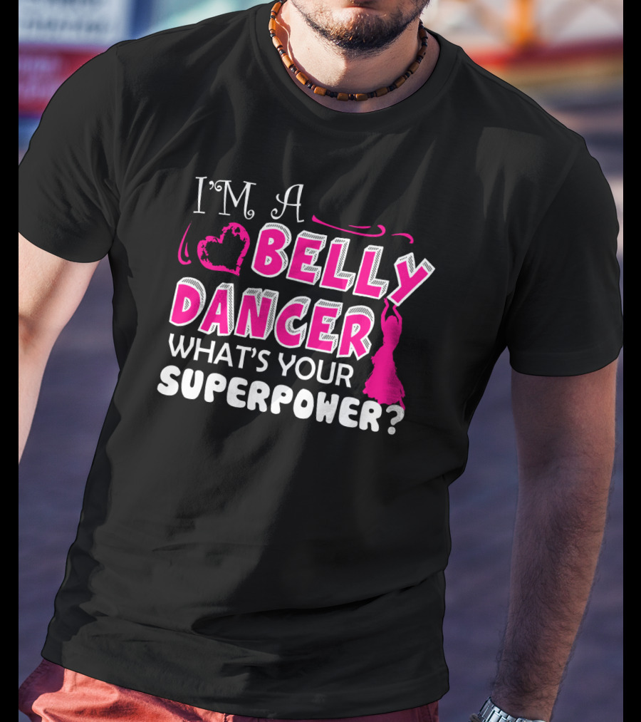 I'm A Belly Dancer What's Your Superpower T-Shirt