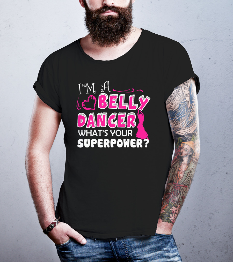 I'm A Belly Dancer What's Your Superpower T-Shirt