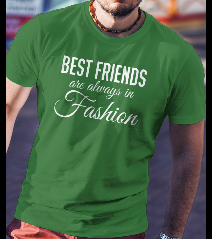 Best Friends Are Always In Fashion Green T-Shirt