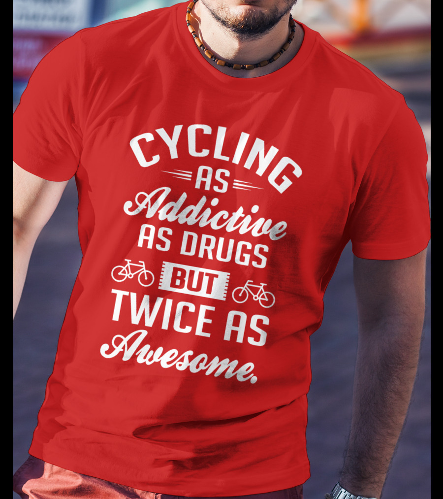Cycling As Addictive As Drugs But Twice As Awesome T-Shirt