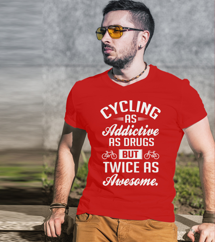 Cycling As Addictive As Drugs But Twice As Awesome T-Shirt