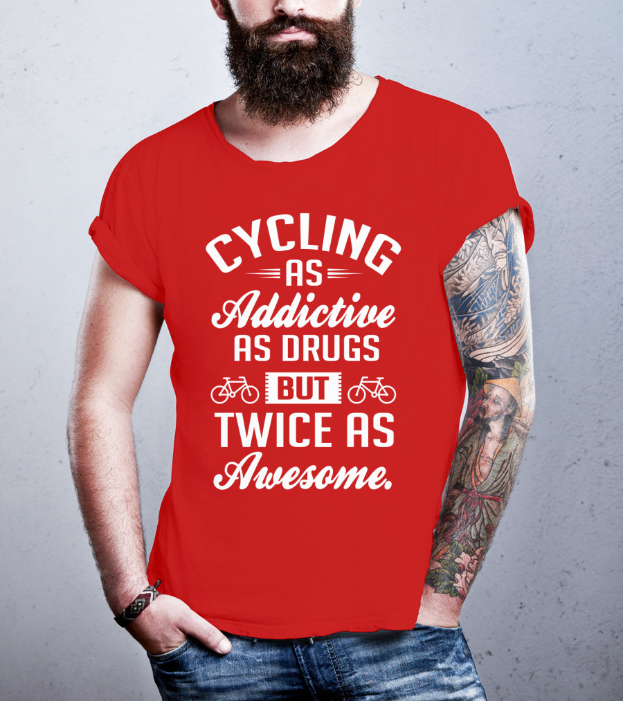 Cycling As Addictive As Drugs But Twice As Awesome T-Shirt