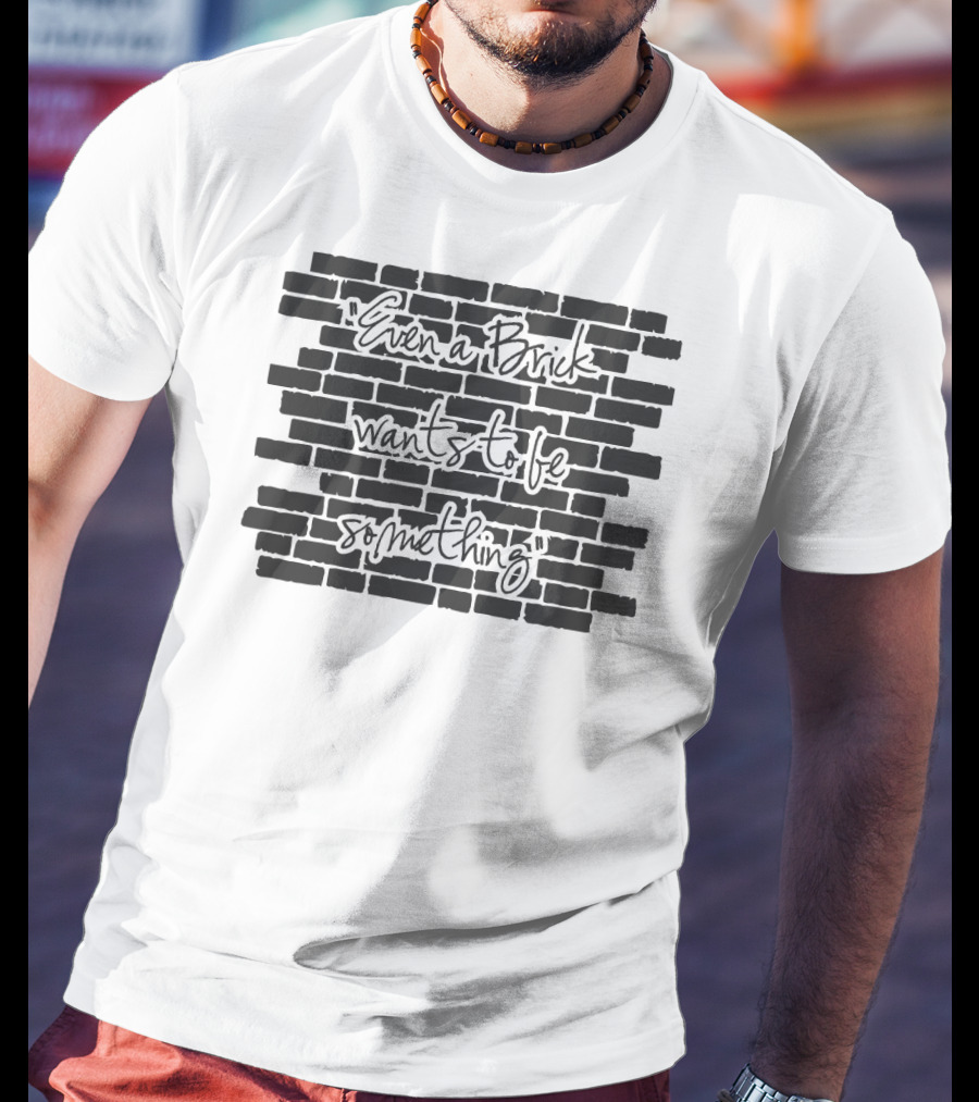 Architect Even A Brick Wants To Be Something Text On Brick Wall Background T-Shirt